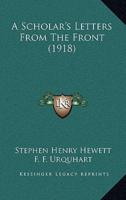 A Scholar's Letters From The Front (1918)