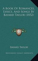 A Book Of Romances, Lyrics, And Songs By Bayard Taylor (1852)