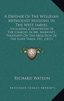 A Defense Of The Wesleyan Methodist Missions In The West Indies