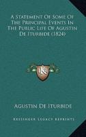 A Statement of Some of the Principal Events in the Public Life of Agustin De Iturbide (1824)