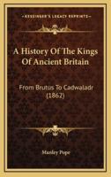A History Of The Kings Of Ancient Britain