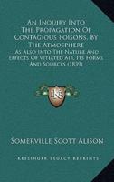An Inquiry Into The Propagation Of Contagious Poisons, By The Atmosphere