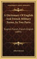 A Dictionary Of English And French Military Terms, In Two Parts