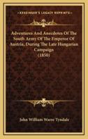 Adventures And Anecdotes Of The South Army Of The Emperor Of Austria, During The Late Hungarian Campaign (1850)