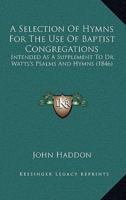A Selection Of Hymns For The Use Of Baptist Congregations