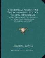 A Historical Account Of The Monumental Bust Of William Shakespeare