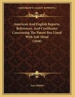 American And English Reports, References, And Certificates Concerning The Patent Box Lined With Soft Metal (1848)