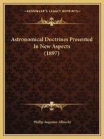 Astronomical Doctrines Presented In New Aspects (1897)