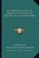 An Abridged English Version Of Sophocles' Oedipus At Colonos (1848)