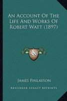An Account Of The Life And Works Of Robert Watt (1897)