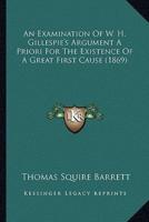 An Examination Of W. H. Gillespie's Argument A Priori For The Existence Of A Great First Cause (1869)