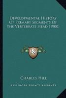 Developmental History Of Primary Segments Of The Vertebrate Head (1900)