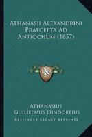 Athanasii Alexandrini Praecepta Ad Antiochum (1857)