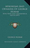 Aphorisms And Opinions Of George Horne