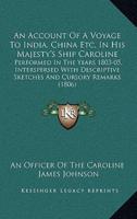 An Account Of A Voyage To India, China Etc. In His Majesty's Ship Caroline