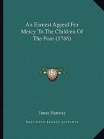 An Earnest Appeal For Mercy To The Children Of The Poor (1766)