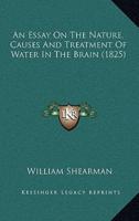 An Essay On The Nature, Causes And Treatment Of Water In The Brain (1825)