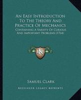 An Easy Introduction To The Theory And Practice Of Mechanics