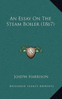 An Essay On The Steam Boiler (1867)