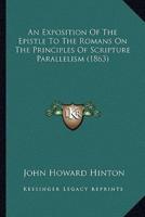 An Exposition Of The Epistle To The Romans On The Principles Of Scripture Parallelism (1863)