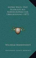 Antike Wald- Und Feldkulte Aus Nordeuropaischer Uberlieferung (1877)