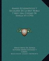 Anales Eclesiasticos Y Seculares De La Muy Noble Y Muy Leal Ciudad De Sevilla V1 (1795)
