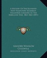 A History Of The Eleventh New Hampshire Regiment, Volunteer Infantry In The Rebellion War, 1861-1865 (1891)