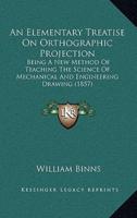 An Elementary Treatise On Orthographic Projection