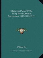 Educational Work Of The Young Men's Christian Associations, 1916-1918 (1919)