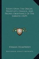 Essays Upon The Origin, Perpetuity, Change, And Proper Observance Of The Sabbath (1829)