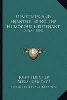 Demetrius And Enanthe, Being The Humorous Lieutenant