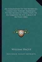 An Examination Of The Reverends Cooke And Towne's Rejoinder To The Review Of Their Hints To An Inquirer On The Subject Of Baptism (1842)