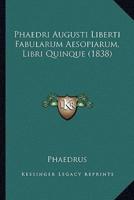 Phaedri Augusti Liberti Fabularum Aesopiarum, Libri Quinque (1838)