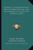 Boswell's Correspondence With Andrew Erskine, And His Journal Of A Tour To Corsica (1879)