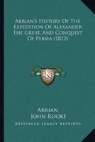 Arrian's History Of The Expedition Of Alexander The Great, And Conquest Of Persia (1812)