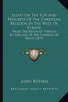 Essays On The Rise And Progress Of The Christian Religion In The West Of Europe