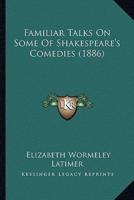 Familiar Talks On Some Of Shakespeare's Comedies (1886)