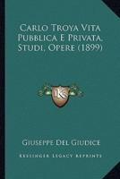 Carlo Troya Vita Pubblica E Privata, Studi, Opere (1899)