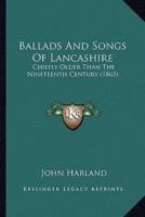 Ballads And Songs Of Lancashire