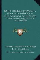 Johns Hopkins University Studies In Historical And Political Science V26