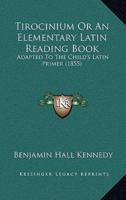 Tirocinium Or An Elementary Latin Reading Book