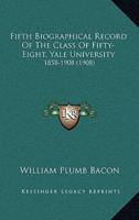 Fifth Biographical Record Of The Class Of Fifty-Eight, Yale University