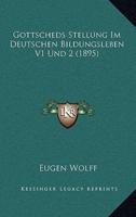 Gottscheds Stellung Im Deutschen Bildungsleben V1 Und 2 (1895)