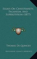 Essays On Christianity, Paganism, And Superstition (1877)