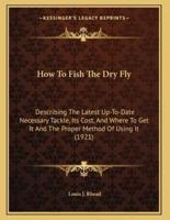 How To Fish The Dry Fly