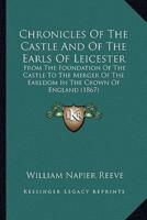 Chronicles Of The Castle And Of The Earls Of Leicester