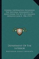 General Information Regarding The National Monuments Set Aside Under The Act Of Congress Approved June 8, 1906 (1917)