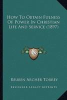 How To Obtain Fulness Of Power In Christian Life And Service (1897)