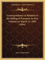 Correspondence in Relation to the Killing of Prisoners in New Orleans on March 14, 1891 (1891)