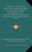 Conquest Of Siberia, And The History Of The Transactions, Wars, Commerce, Etc.